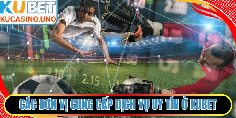 Các đơn vị cung cấp dịch vụ uy tín ở KUBET