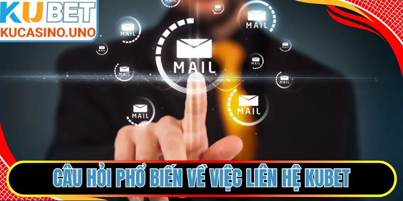 Câu hỏi phổ biến về việc liên hệ KUBET