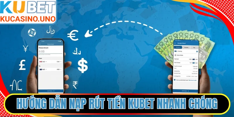 Hướng dẫn nạp rút tiền KUBET nhanh chóng