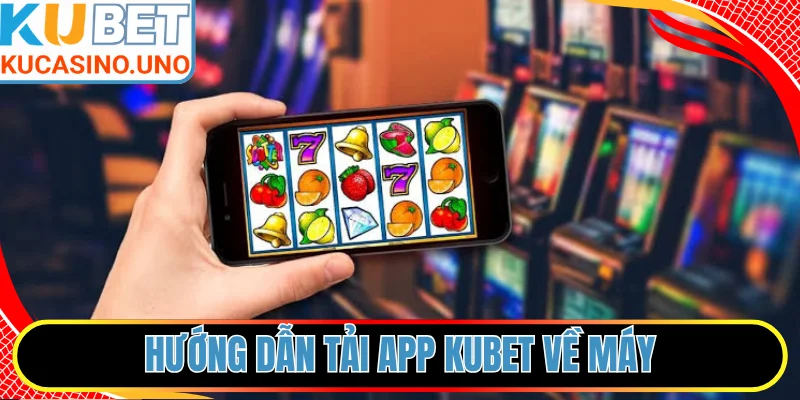 Hướng dẫn tải app KUBET về máy