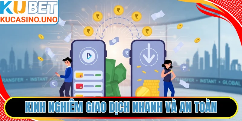 Kinh nghiêm giao dịch nhanh và an toàn trên nền tảng