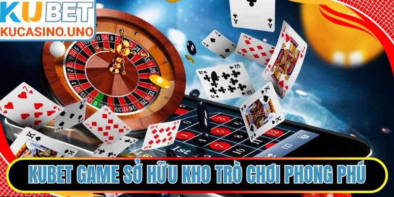 KUBET game sở hữu kho trò chơi trực tuyến phong phú