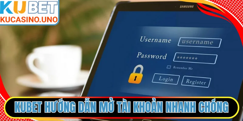 KUBET hướng dẫn mở tài khoản nhanh chóng