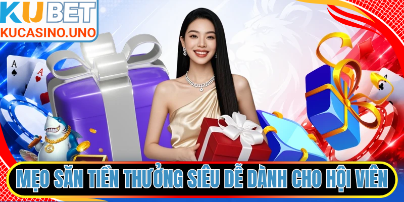 Mẹo săn tiền thưởng siêu dễ dành cho hội viên