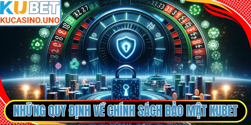 Những quy định về chính sách bảo mật KUBET