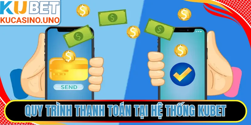 Quy trình thanh toán tại hệ thống KUBET
