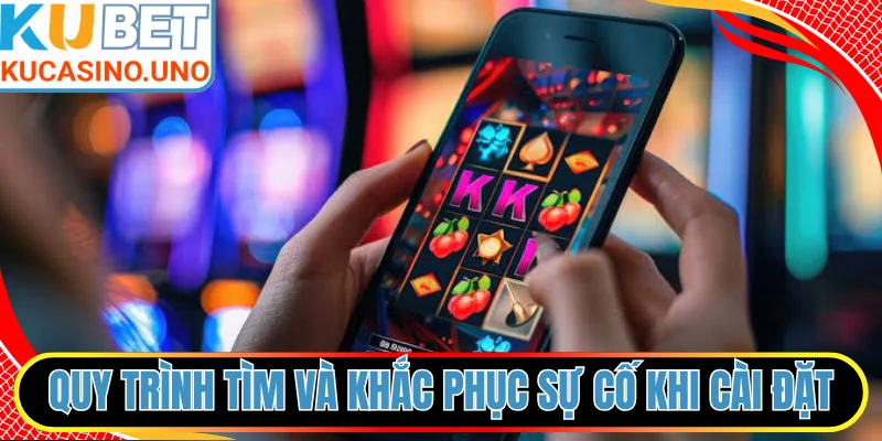 Quy trình tìm và khắc phục sự cố khi cài đặt app
