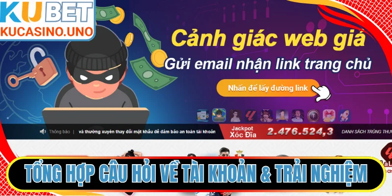 Tổng hợp câu hỏi về tài khoản & trải nghiệm KUBET