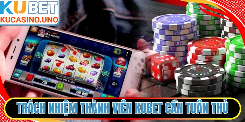 Trách nhiệm thành viên KUBET cần phải tuân thủ