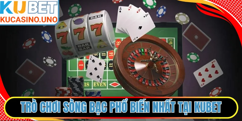 Trò chơi sòng bạc phổ biến nhất tại thương hiệu KUBET